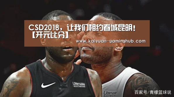 CSD2018,让我们相约春城昆明!【开元比分】(图1) 开元首页